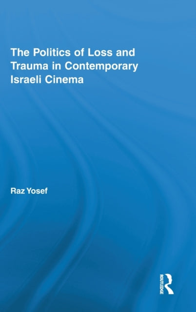 Book cover of: Politics of Loss and Trauma in Contemporary Israeli Cinema. By: Raz Yosef