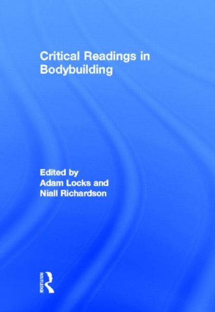 Book cover of: Critical Readings in Bodybuilding. By: Adam Locks