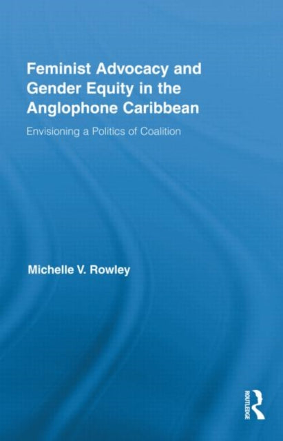 Book cover of: Feminist Advocacy and Gender Equity in the Anglophone Caribbean. By: Michelle V. Rowley