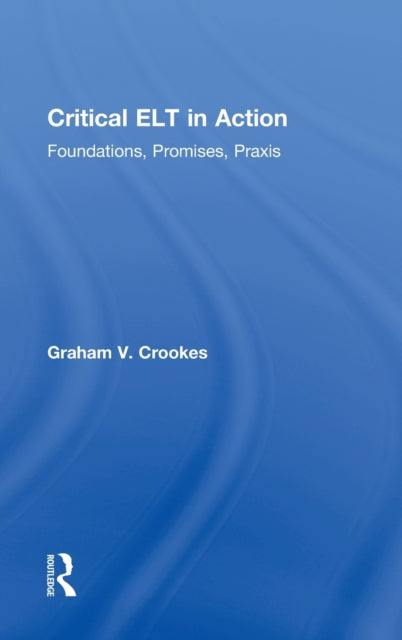 Book cover of: Critical ELT in Action. By: Graham V. Crookes