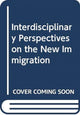 Book cover of: Interdisciplinary Perspectives on the New Immigration. By: Marcelo M. Suárez-Orozco