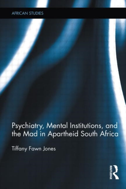 Book cover of: Psychiatry, Mental Institutions, and the Mad in Apartheid South Africa. By: Tiffany F. Jones
