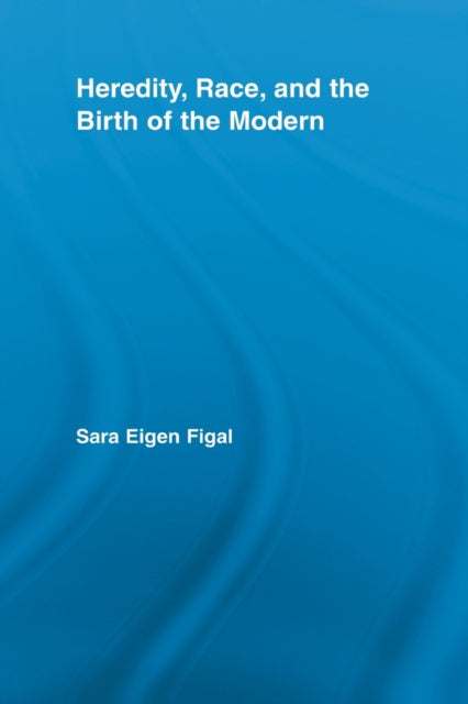 Book cover of: Heredity, Race, and the Birth of the Modern. By: Sara Eigen Figal