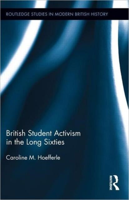 Book cover of: British Student Activism in the Long Sixties. By: Caroline Hoefferle