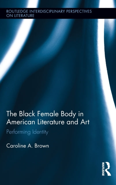 Book cover of: Black Female Body in American Literature and Art. By: Caroline A. Brown