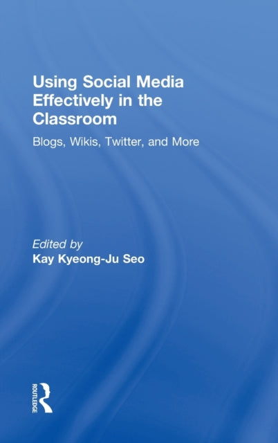 Book cover of: Using Social Media Effectively in the Classroom. By: Kay Seo