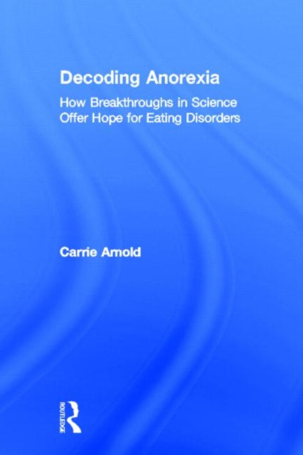 Book cover of: Decoding Anorexia. By: Carrie Arnold