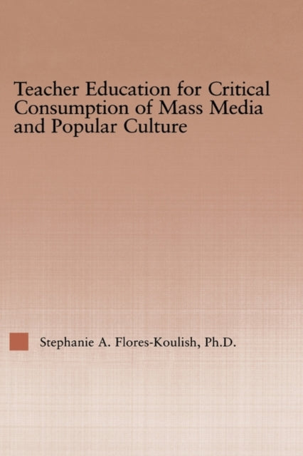Book cover of: Teacher Education for Critical Consumption of Mass Media and Popular Culture