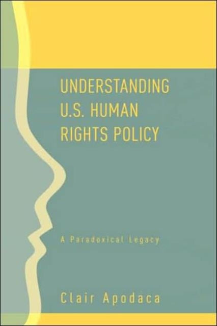 Book cover of: Understanding U.S. Human Rights Policy. By: Clair Apodaca
