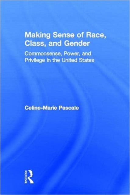 Book cover of: Making Sense of Race, Class, and Gender. By: Celine-Marie Pascale