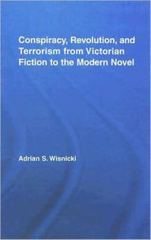 Conspiracy, Revolution, and Terrorism from Victorian Fiction to the Modern Novel