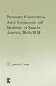 Book cover of: Protestant Missionaries, Asian Immigrants, and Ideologies of Race in America, 1850–1924. By: Jennifer C. Snow, Jennifer Snow