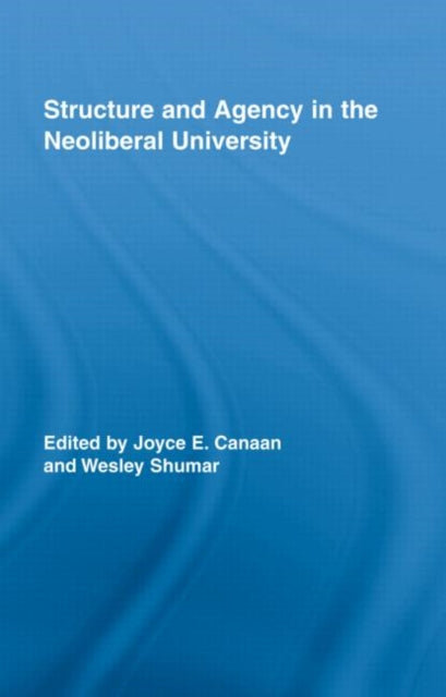Book cover of: Structure and Agency in the Neoliberal University. By: Canaan. Shumar.