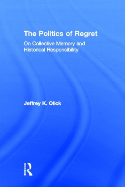 Book cover of: Politics of Regret. By: Jeffrey  K. Olick, Jeffrey K. Olick