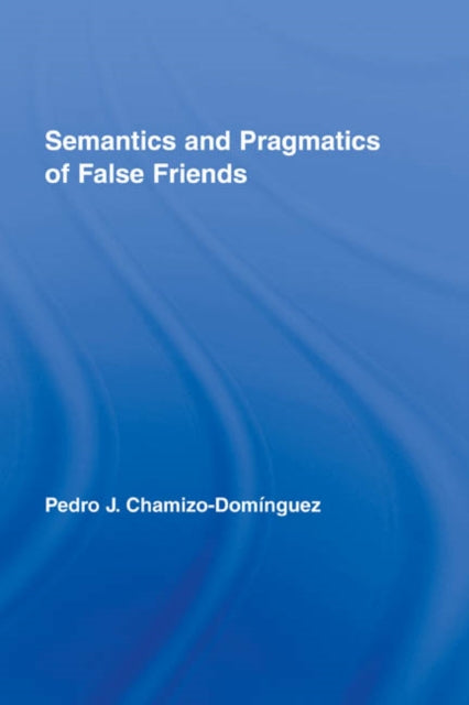 Book cover of: Semantics and Pragmatics of False Friends. By: Pedro J. Chamizo Dominguez, Pedro J. Chamizo Domínguez, Pedro J. Chamizo-Domínguez