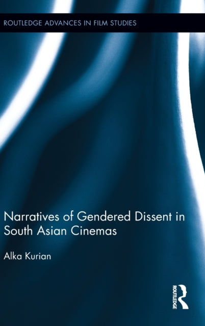 Book cover of: Narratives of Gendered Dissent in South Asian Cinemas. By: Alka Kurian