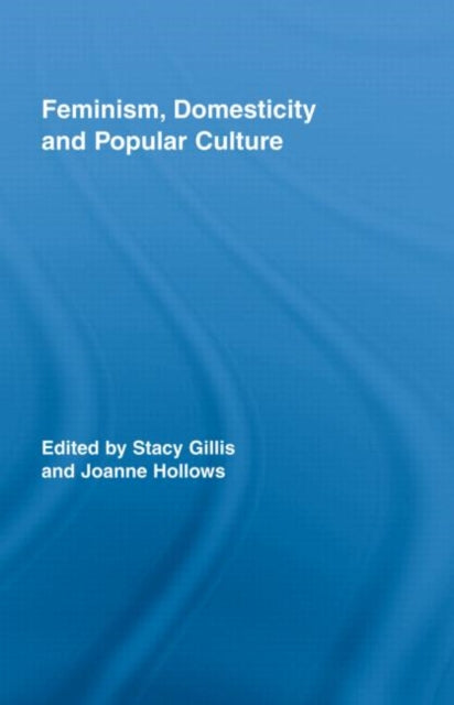 Book cover of: Feminism, Domesticity and Popular Culture. By: Stacy Gillis: J