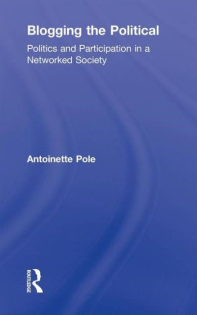 Book cover of: Blogging the Political. By: Antoinette Pole