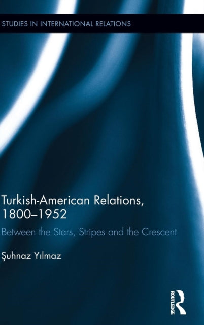 Book cover of: Turkish-American Relations, 1800-1952. By: Suhnaz Yilmaz