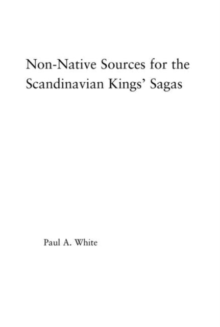 Book cover of: Non-Native Sources for the Scandinavian Kings' Sagas. By: Paul A. White