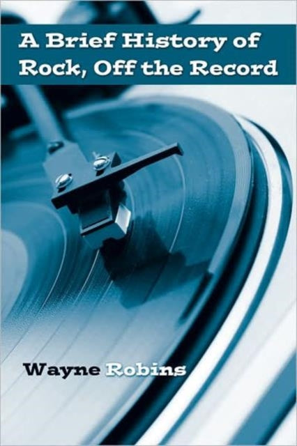 Book cover of: Brief History of Rock, Off the Record. By: Wayne Robins