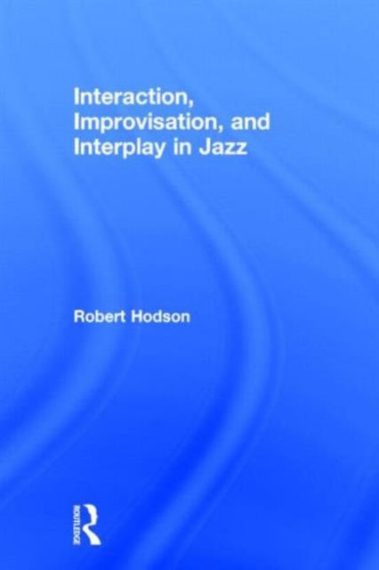 Book cover of: Interaction, Improvisation, and Interplay in Jazz. By: Robert Hodson