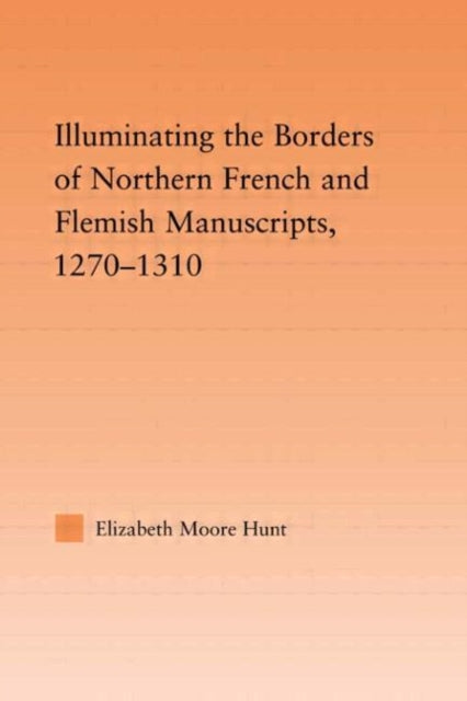 Book cover of: Illuminating the Border of French and Flemish Manuscripts, 1270–1310. By: Elizabeth Moore Hunt, Lisa Moore Hunt