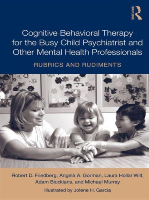 Book cover of: Cognitive Behavioral Therapy for the Busy Child Psychiatrist and Other Mental Health Professionals. By: Robert D. Friedberg