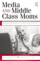 Book cover of: Media and Middle Class Moms. By: Lara Descartes