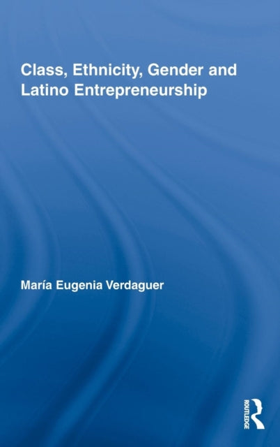 Book cover of: Class, Ethnicity, Gender and Latino Entrepreneurship. By: María Eugenia Verdaguer