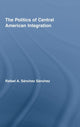 Book cover of: Politics of Central American Integration. By: Rafael A. Sánchez Sánchez