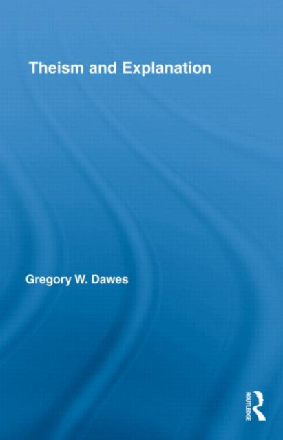 Book cover of: Theism and Explanation. By: Gregory W. Dawes