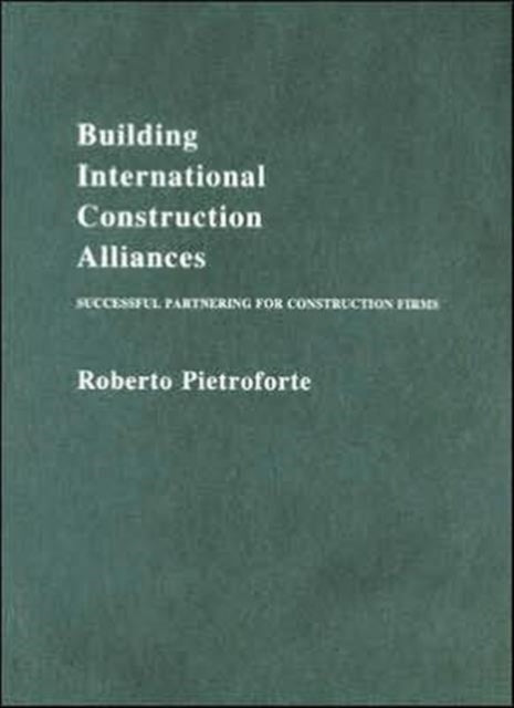Book cover of: Building International Construction Alliances. By: Rob Pietroforte