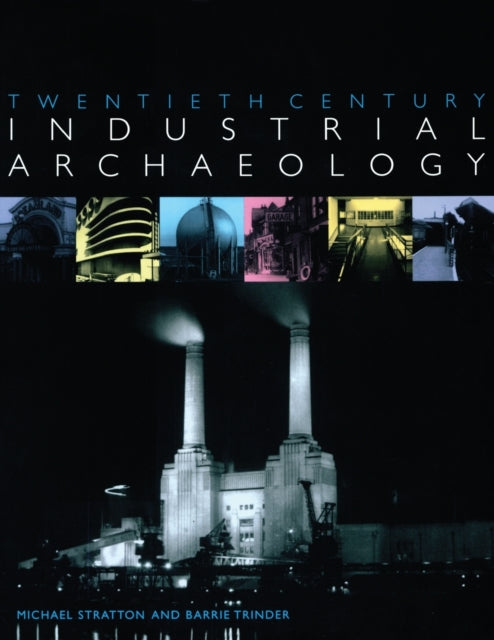Book cover of: Twentieth Century Industrial Archaeology. By: Michae Stratton