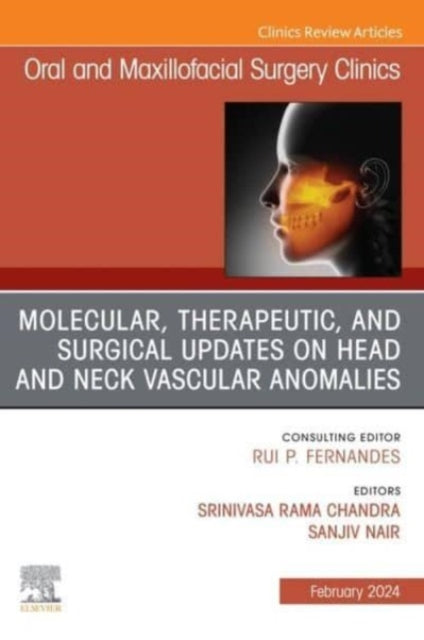 Book cover of: Molecular, Therapeutic, and Surgical Updates on Head and Neck Vascular Anomalies, An Issue of Oral and Maxillofacial Surgery Clinics of North America. By: Srinivasa R. Chandra