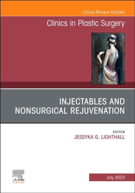Book cover of: Injectables and Nonsurgical Rejuvenation, An Issue of Clinics in Plastic Surgery. By: Jessyka G. Lighthall