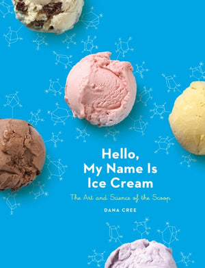 Hello, My Name Is Ice Cream, The Art and Science of the Scoop: A Cookbook