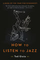 Book cover of: How to Listen to Jazz. By: Ted Gioia
