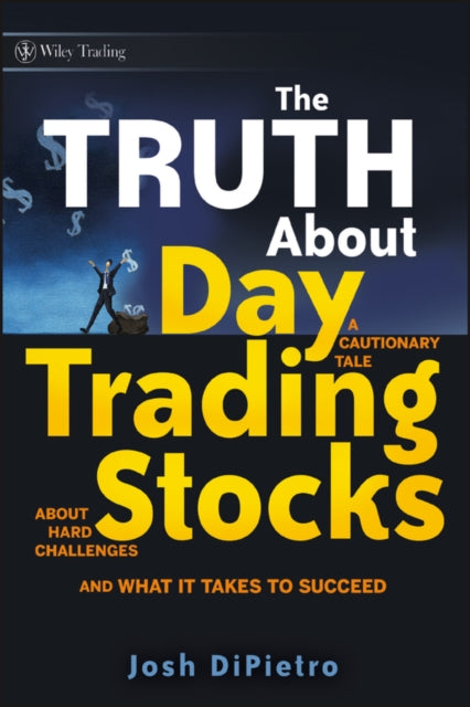 Book cover of: Truth About Day Trading Stocks. By: Josh DiPietro