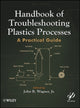 Book cover of: Handbook of Troubleshooting Plastics Processes. By: John R. Wagner