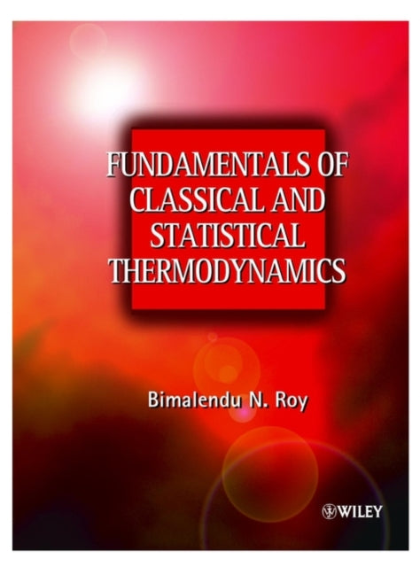 Book cover of: Fundamentals of Classical and Statistical Thermodynamics. By: Bimalendu Narayan Roy