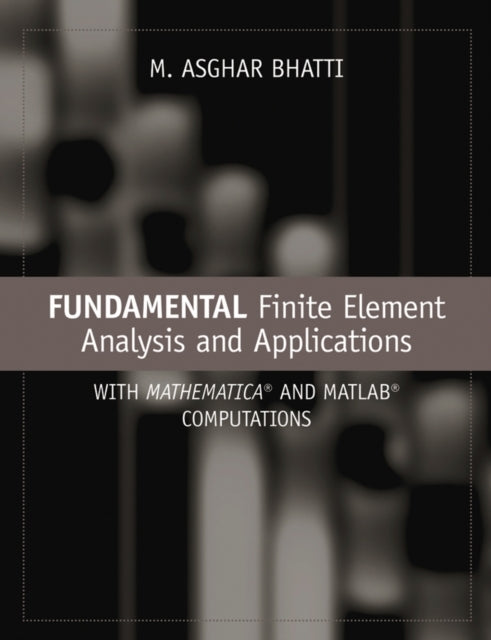 Book cover of: Fundamental Finite Element Analysis and Applications. By: M. Asghar Bhatti