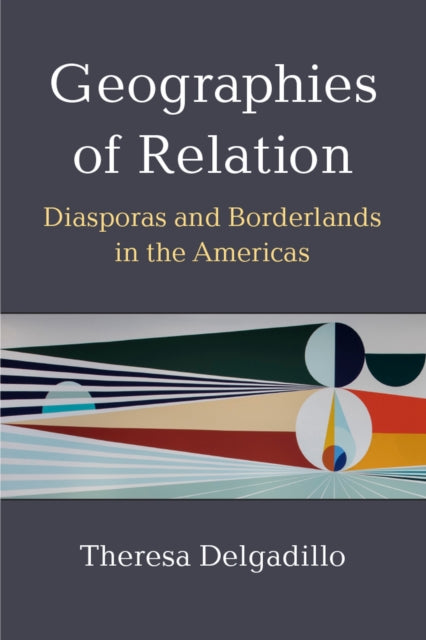Book cover of: Geographies of Relation. By: Theresa Delgadillo