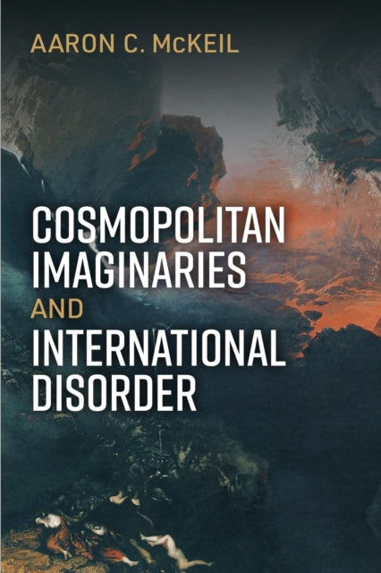 Book cover of: Cosmopolitan Imaginaries and International Disorder. By: Aaron C. McKeil