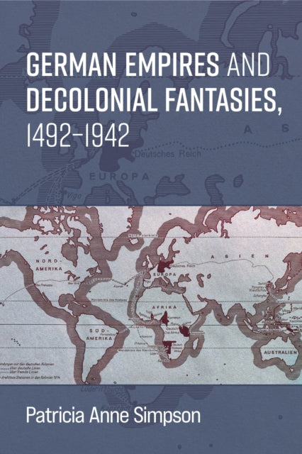 Book cover of: German Empires and Decolonial Fantasies, 1492–1942. By: Patricia Anne Simpson
