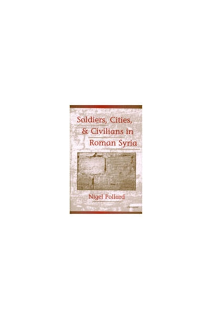 Book cover of: Soldiers, Cities, and Civilians in Roman Syria. By: Nigel Pollard