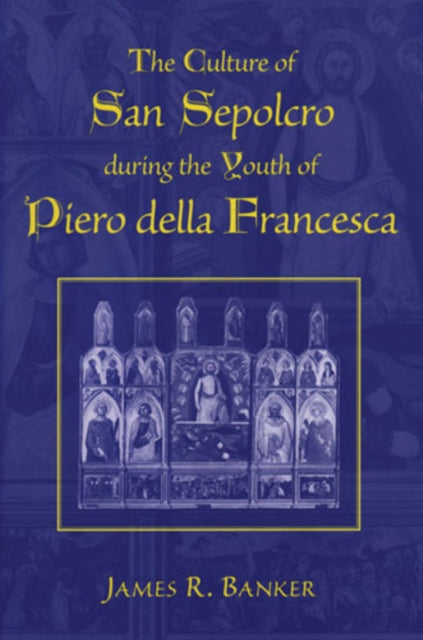 Book cover of: Culture of San Sepolcro during the Youth of Piero della Francesca. By: James R. Banker
