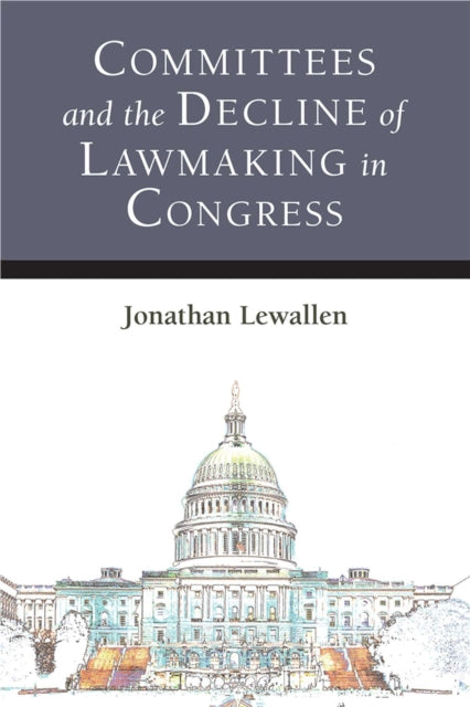 Book cover of: Committees and the Decline of Lawmaking in Congress. By: Jonathan Lewallen