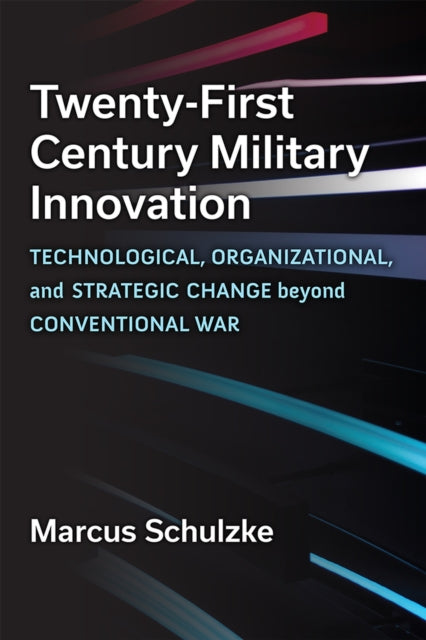 Book cover of: Twenty-First Century Military Innovation. By: Marcus Schulzke
