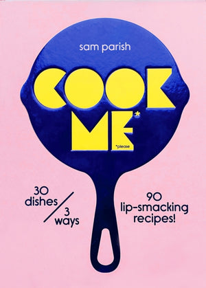 Cook Me, 30 dishes/3 ways, 90 lip-smacking recipes!